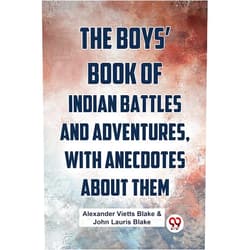 By Alexander Vietts Blake & John Lauris Blake (Author) The Boys� Book Of Indian Battles And Adventures, With Anecdotes About Them Alexander Vietts Blake & John Lauris Blake Alexander Vietts Blake & John Lauris Blake
