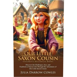 By Julia Darrow Cowles (Author) Our Little Saxon Cousin: Life in Early Medieval England: Historical Fiction Set in Early England - Fully Illustrated Edition with Author Biography