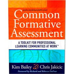 Kim Bailey,Chris Jakicic,Richard DuFour,Rebecca DuFour Common Formative Assessment: A Toolkit for Professional Learning Communities at Work (How Teams Can Use Assessment Data Effectively and Efficiently) (Solutions)