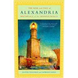 Justin Pollard,Howard Reid The Rise and Fall of Alexandria: Birthplace of the Modern World
