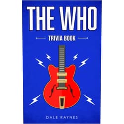 Dale Raynes The Who Trivia Book: Uncover The History & Facts Every Fan Needs To Know!