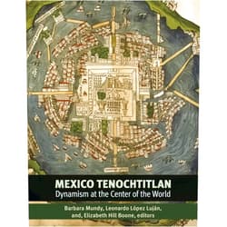 Barbara E. Mundy,Leonardo López Luján,Elizabeth Hill Boone Mexico-Tenochtitlan: Dynamism at the Center of the World (Dumbarton Oaks Pre-Columbian Symposia and Colloquia)
