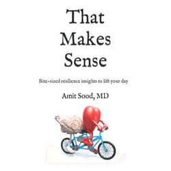 Amit Sood MD That Makes Sense: Bite-sized resilience insights to lift your day