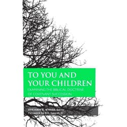 By Benjamin K. Wikner (Author, Editor), Nelson D. Kloosterman (Contributor) To You and Your Children: Examining the Biblical Doctrine of Covenant Succession: Examining the Biblical Doctrine of Covenant Succession