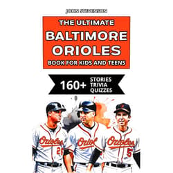 John Stevenson The Ultimate Baltimore Orioles Book For Kids And Teens: 160+ Fun, Surprising, And Educational Stories And Trivia Quizzes About Players And History (MLB Baseball Books For Kids And Teens)