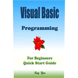 By Ray Yao (Author), Kafka R. Ant (Editor), Ada C. Dom (Translator) & 0 more VISUAL BASIC Programming, For Beginners, Quick Start Guide.: Visual Basic Language Crash Course Textbook & Exercises (Paperbacks in 8 Hours)