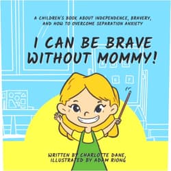 Charlotte Dane I Can Be Brave Without Mommy! A Children's Book About Independence, Bravery, and How To Overcome Separation Anxiety (I Can Do It!)