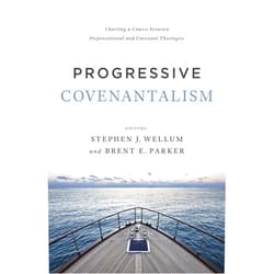 Dr. Stephen J. Wellum,Brent E. Parker Progressive Covenantalism: Charting a Course between Dispensational and Covenantal Theologies