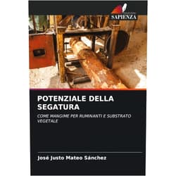 José Justo Mateo Sánchez POTENZIALE DELLA SEGATURA: COME MANGIME PER RUMINANTI E SUBSTRATO VEGETALE (Italian Edition)