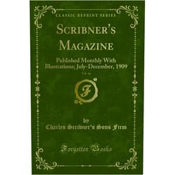 Charles Scribner''s Sons Firm Scribner''s Magazine, Vol. 46: Published Monthly With Illustrations; July-December, 1909 (Classic Reprint)