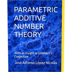 José Alfonso López Nicolás PARAMETRIC ADDITIVE NUMBER THEORY: With an insight to Goldbach's Conjecture