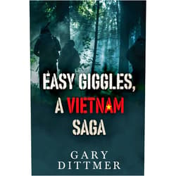 Gary D Dittmer Easy Giggles, A Vietnam Saga