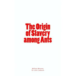 By William Morton Wheeler (Author), Sir John Lubbock (Author) The Origin of Slavery among Ants