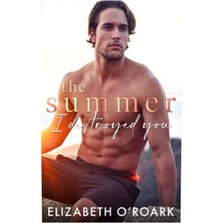 Elizabeth O'Roark The Summer I Destroyed You: Special Edition