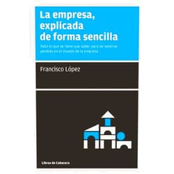 Spanish Edition by Francisco López (Author) Format: Kindle Edition La empresa, explicada de forma sencilla: Todo lo que se tiene que saber para no sentirse perdido en el mundo de la empresa (Manuales de gestión) (Spanish Edition)