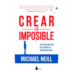 Michael Neill,Begoña Olga Merino Gómez Crear lo imposible: Un plan para que tus sueños se hagan realidad (Spanish Edition)