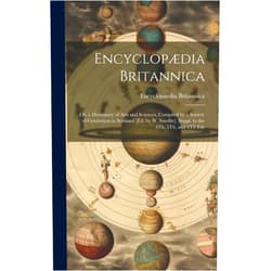 Encyclopaedia Britannica Encyclopædia Britannica: Or, a Dictionary of Arts and Sciences, Compiled by a Society of Gentlemen in Scotland [Ed. by W. Smellie]. Suppl. to the 4Th, 5Th, and 6Th Eds