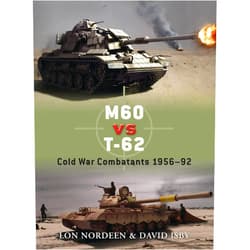 Lon Nordeen,David Isby,Richard Chasemore M60 vs T-62: Cold War Combatants 1956–92 (Duel, 30)
