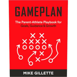 Mike Gillette GAMEPLAN: The Parent-Athlete Playbook for Goals, Guidance & Growth