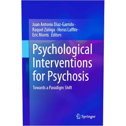 Juan Antonio Díaz-Garrido,Raquel Zúñiga,Horus Laffite,Eric Morris Psychological Interventions for Psychosis: Towards a Paradigm Shift