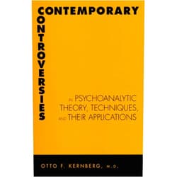 Doctor (M.D.) Otto Kernberg M.D. Contemporary Controversies in Psychoanalytic Theory, Technique, and Their Applications