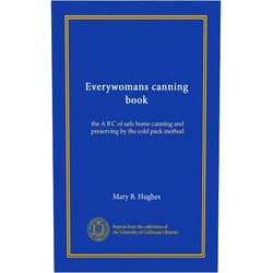 Mary B. Hughes Everywomans canning book: the A B C of safe home canning and preserving by the cold pack method