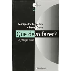 Portuguese Brazilian Edition by Monique Canto-Sperber (Author) Que Devo Fazer?: a Filosofia Moral