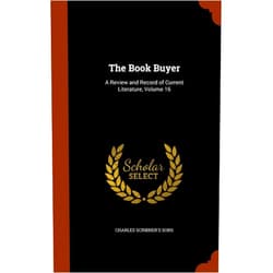 Charles Scribner's Sons The Book Buyer: A Review and Record of Current Literature, Volume 16