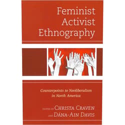 By Christa Craven (Editor, Contributor), Dána-Ain Davis (Editor, Contributor), Mary K. Anglin (Contributor), Khiara M. Bridges (Contributor), Elizabeth Chin (Contributor), Aimee Cox (Contributor), Faye V. Harrison (Contributor), Iris López (Contributor), Michelle Marzullo (Contributor), Scott Lauria Morgensen (Contributor), Gina Pérez (Contributor), Tabitha Steager (Contributor), Beth A. Uzwiak (Contributor), Jennifer R. Wies (Contributor) & 11 more Feminist Activist Ethnography: Counterpoints to Neoliberalism in North America