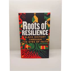 Teresa E. Snorton Roots of Resilience: Black History Through the Eyes of Faith