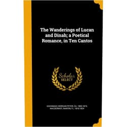 By Morgan Peter ca. 1800-1874 Kavanagh (Creator), Martin fl. 1810-1824 MacDermot (Creator) The Wanderings of Lucan and Dinah; a Poetical Romance, in Ten Cantos
