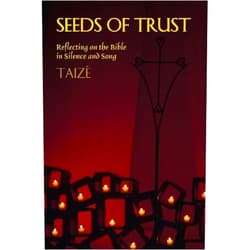 Brother Roger of Taizé Seeds of Trust: Reflecting on the Bible in Silence and Song