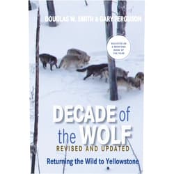 Douglas Smith,Gary Ferguson Decade of the Wolf, Revised and Updated: Returning The Wild To Yellowstone