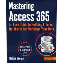 Nathan George Mastering Access 365: An Easy Guide to Building Efficient Databases for Managing Your Data