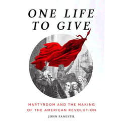 By John Fanestil (Author) Format: Kindle Edition One Life to Give: Martyrdom and the Making of the American Revolution