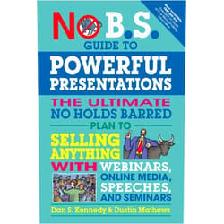 By Dan S. Kennedy (Author), Dustin Mathews (Author) No B.S. Guide to Powerful Presentations: The Ultimate No Holds Barred Plan to Sell Anything with Webinars, Online Media, Speeches, and Seminars