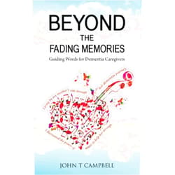 By John T Campbell (Author) Beyond the Fading Memories: Guiding words for Dementia Caregivers