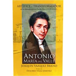 Joaquín Vázquez-Brioso PhD,Roberto Pérez Reyes,Joeidy L. Flores Rivera,Dolores Vélez Jiménez PhD,Joaquín R. Vázquez Santiago,Isabel M. Stella Artífice y Transformador de la Intendencia en Puerto Rico (1838–1841): Antonio María Del Valle (Spanish Edition)