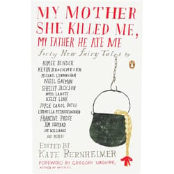 By Kate Bernheimer (Editor), Gregory Maguire (Foreword), Carmen Gimenez Smith (Collaborator), Lydia Millet (Contributor), Joy Williams (Contributor), Kathryn Davis (Contributor) & 3 more My Mother She Killed Me, My Father He Ate Me: Forty New Fairy Tales