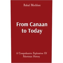 Rafeal Mechlore From Canaan to Today: A Comprehensive Exploration Of Palestinian History