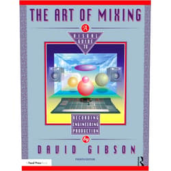 David Gibson The Art of Mixing: A Visual Guide to Recording, Engineering, and Production