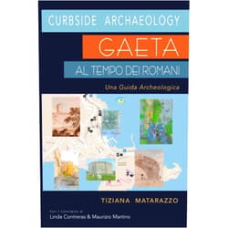 Tiziana Matarazzo,Maurizio Martino,Linda Contreras Curbside Archaeology Gaeta al Tempo dei Romani: Una Guida Archeologica. (Italian Edition)
