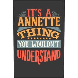 By Maria Leona Planners (Author) Its A Annette Thing You Wouldnt Understand: Annette Diary Planner Notebook Journal 6x9 Personalized Customized Gift For Someones Surname Or First Name is Annette