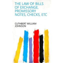 By Cuthbert William Johnson (Author) Format: Kindle Edition The Law of Bills of Exchange, Promissory Notes, Checks, Etc