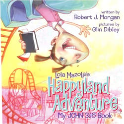 Robert J. Morgan,Glin Dibley Lola Mazola's Happyland Adventure: My John 3:16 Book