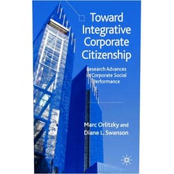 By M. Orlitzky (Author), D. Swanson (Author) Toward Integrative Corporate Citizenship: Research Advances in Corporate Social Performance