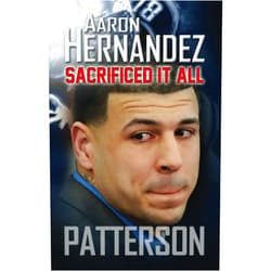 By Genaro Patterson (Author) Aaron Hernandez: Sacrificed It All