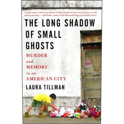 By Laura Tillman (Author) The Long Shadow of Small Ghosts: Murder and Memory in an American City