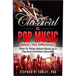 By Dr. Steve Turley (Author) Classical vs. Pop Music: What's the Difference?: How to Think about Music as a Classical Christian Educator