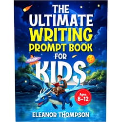 Eleanor Thompson The Ultimate Writing Prompt Book for Kids Ages 8-12: a creative workbook to boost literacy skills and spark imagination while exploring exciting story themes and genres.